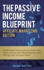 The Passive Income Blueprint Affiliate Marketing Edition: Create Passive Income with Ecommerce using Shopify, Amazon FBA, Affiliate Marketing, Retail By Income Mastery Cover Image
