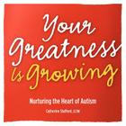 Your Greatness Is Growing- Nurturing the Heart of Autism By Catherine Stafford Cover Image