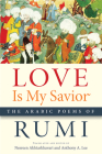 Love Is My Savior: The Arabic Poems of Rumi (Arabic Literature and Language) By Rumi, Nesreen Akhtarkhavari (Translated by), Anthony A. Lee (Translated by) Cover Image