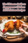The Ultimate Guide to Engagement Chicken: 102 Delicious Recipes Cover Image