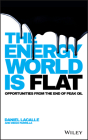 The Energy World Is Flat: Opportunities from the End of Peak Oil Cover Image