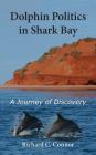 Dolphin Politics in Shark Bay: A Journey of Discovery By Richard C. Connor Cover Image
