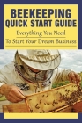 Beekeeping Quick Start Guide: Everything You Need To Start Your Dream Business: How To Incorporate To Protect Your Investment Cover Image