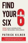 Find Your Six: Stop Lead Generating & Start Building Influence Cover Image