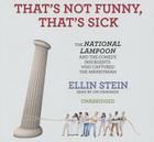 That's Not Funny, That's Sick: The National Lampoon and the Comedy Insurgents Who Captured the Mainstream By Ellin Stein, Jim Meskimen (Read by) Cover Image
