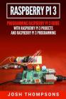 Raspberry Pi 3: New Users Programming Raspberry Pi 3 Guide with Raspberry Pi 3 Projects and Raspberry Pi 3 Programming By Josh Thompsons Cover Image