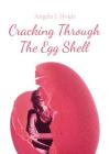 Cracking Through The Egg Shell By Angela J. Hogle Cover Image