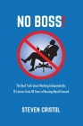 NO BOSS! The Real Truth about Working Independently: 12 Lessons from 30 Years of Bossing Myself Around By Steven Cristol Cover Image