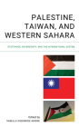 Palestine, Taiwan, and Western Sahara: Statehood, Sovereignty, and the International System By Sabella Ogbobode Abidde (Editor), Felix Kumah-Abiwu (Contribution by), Gbensuglo Alidu Bukari (Contribution by) Cover Image