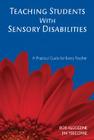 Teaching Students with Sensory Disabilities: A Practical Guide for Every Teacher By Bob Algozzine, James E. Ysseldyke Cover Image