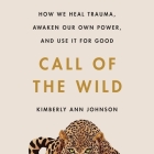 Call of the Wild: How We Heal Trauma, Awaken Our Own Power, and Use It for Good Cover Image