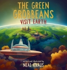 The Green Grobbeans Visit Earth By Neal Kraus Cover Image