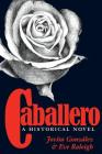 Caballero: A Historical Novel By Jovita González, Eve Raleigh, José E. Limón (Editor), María Eugenia Cotera (Editor), Thomas H. Kreneck (Foreword by) Cover Image