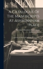 A Catalogue Of The Manuscripts At Ashburnham Place: Comprising A Collection Formed By Professor Libri By Bertram Ashburnham Ashburnham (Earl Of) (Created by), Guillaume Libri Cover Image
