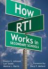 How RTI Works in Secondary Schools By Evelyn S. Johnson, Lori A. Smith, Monica L. Harris Cover Image