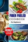 Fiber Fueled Cookbook for Beginners: Delicious and Amazing plant-based recipes to restore your gut health, lose weight and optimizing your microbiome Cover Image