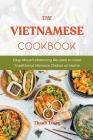 The Vietnamese Cookbook: Easy Mouth-Watering Recipes to Cook Traditional Vietnam Dishes at Home Cover Image