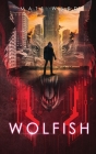 Wolfish: A YA Dystopian SciFi Technothriller By Matt Ward Cover Image