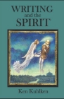 Writing and the Spirit By Ken Kuhlken Cover Image