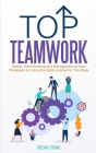 Top Teamwork: Master Team Building and Management at Your Workplace by Using the Skills Learned in This Book Cover Image