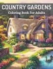 Country Gardens Coloring Book For Adults: Beautiful Hand-Drawn images Adult Coloring Book Country Scenes and Beautiful Flowers and Country Garden For By Nishad Book Cover Image