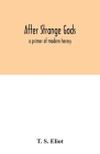 After strange gods: a primer of modern heresy By T. S. Eliot Cover Image