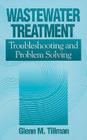 Wastewater Treatment: Troubleshooting and Problem Solving By Glenn M. Tillman Cover Image