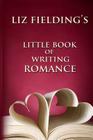 Liz Fielding's Little Book of Writing Romance By Liz Fielding Cover Image