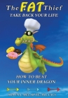 The FAT Thief TAKE BACK YOUR LIFE: How to Beat Your Inner Dragon Cover Image