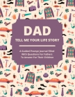 Dad Tell Me Your Life Story: A guided journal filled with questions for fathers to answer for their children Cover Image