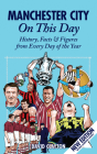 Manchester City On This Day: History, Facts & Figures from Every Day of the Year Cover Image