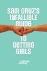 Sam Cruz's Infallible Guide to Getting Girls By Tellulah Darling Cover Image