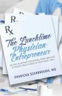 The Lunchtime Physician Entrepreneur: As Easy Blueprint for Moving From Employee to Private Practitioner in Your Spare Time! Cover Image