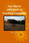Iron Mum's Little Book of Practical Inspiration Cover Image