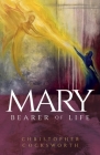Mary, Bearer of Life By Christopher Cocksworth Cover Image