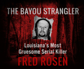 The Bayou Strangler: Louisiana's Most Gruesome Serial Killer By Fred Rosen Cover Image