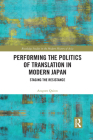 Performing the Politics of Translation in Modern Japan: Staging the Resistance (Routledge Studies in the Modern History of Asia) By Aragorn Quinn Cover Image