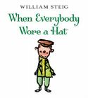 When Everybody Wore a Hat By William Steig, William Steig (Illustrator) Cover Image