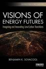 Visions of Energy Futures: Imagining and Innovating Low-Carbon Transitions (Routledge Studies in Energy Transitions) By Benjamin K. Sovacool Cover Image