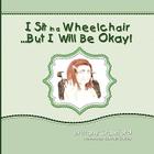 I Sit in a Wheelchair...But I Will Be Okay! Cover Image