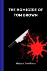 The Homicide Of Tom Brown: Historical Cases By Majestic Gold Press Cover Image