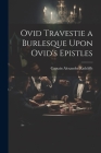 Ovid Travestie a Burlesque Upon Ovid's Epistles By Captain Alexander Radcliffe Cover Image