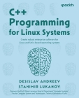 C++ Programming for Linux Systems: Create robust enterprise software for Linux and Unix-based operating systems By Desislav Andreev, Stanimir Lukanov Cover Image