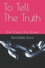 To Tell The Truth: The Chains Are Broken By Bernidette Davis Cover Image