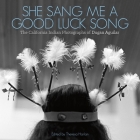 She Sang Me a Good Luck Song: The California Indian Photographs of Dugan Aguilar By Dugan Aguilar (Photographer), Theresa Harlan (Editor) Cover Image