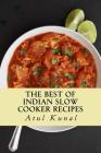 The Best of Indian Slow Cooker Recipes: You Don't Need That Restaurant Reservation By Mr Atul Kunal Cover Image