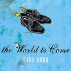 The World to Come By Dara Horn, William Dufris (Read by) Cover Image