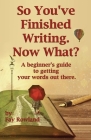So You've Finished Writing. Now What? Cover Image