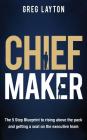 Chief Maker: The 5-Step Blueprint to Rising Above the Pack and Getting a Seat on the Executive Team By Greg Layton Cover Image