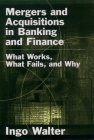 Mergers and Acquisitions in Banking and Finance: What Works, What Fails, and Why (Economics & Finance) By Ingo Walter Cover Image